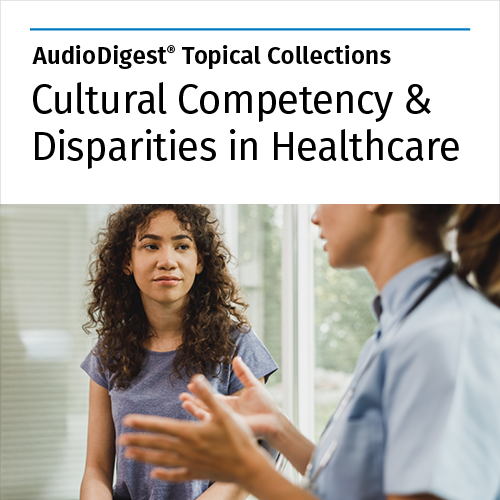 AudioDigest CME Cultural Competency & Disparities in Healthcare Topical Collection